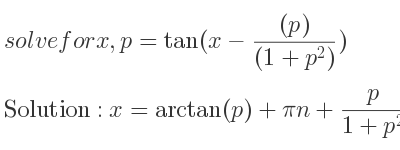 The general solution for solvefor x,p=tan(x-((p))/((1+p^2))) is x=arctan(p)+pin+p/(1+p^2)